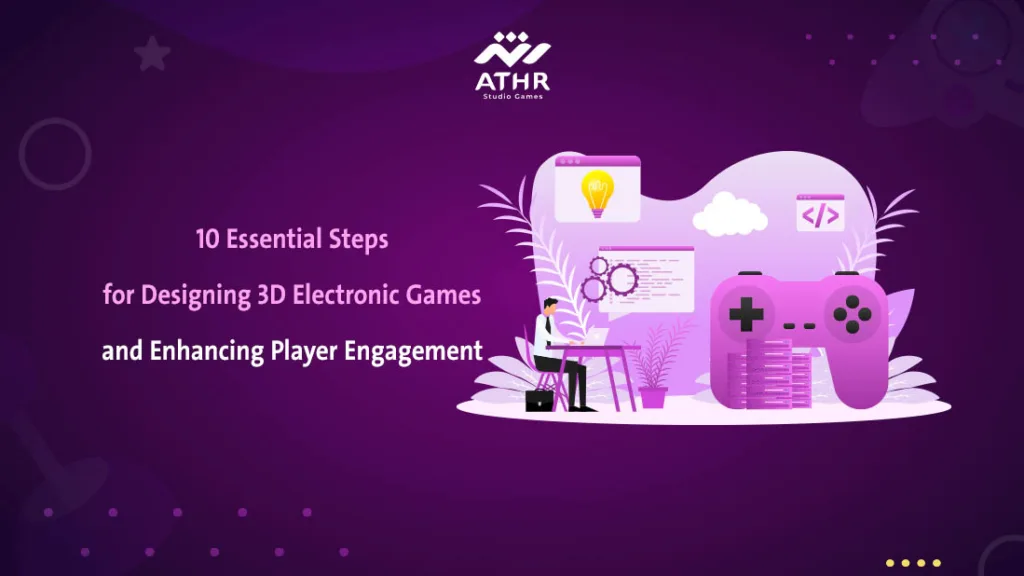 10 Essential Steps for Designing 3D Electronic Games and Enhancing Player Engagement