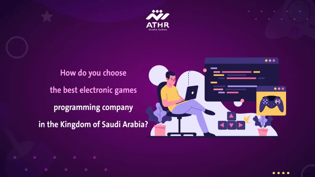 How do you choose the best electronic game development company in the Kingdom of Saudi Arabia