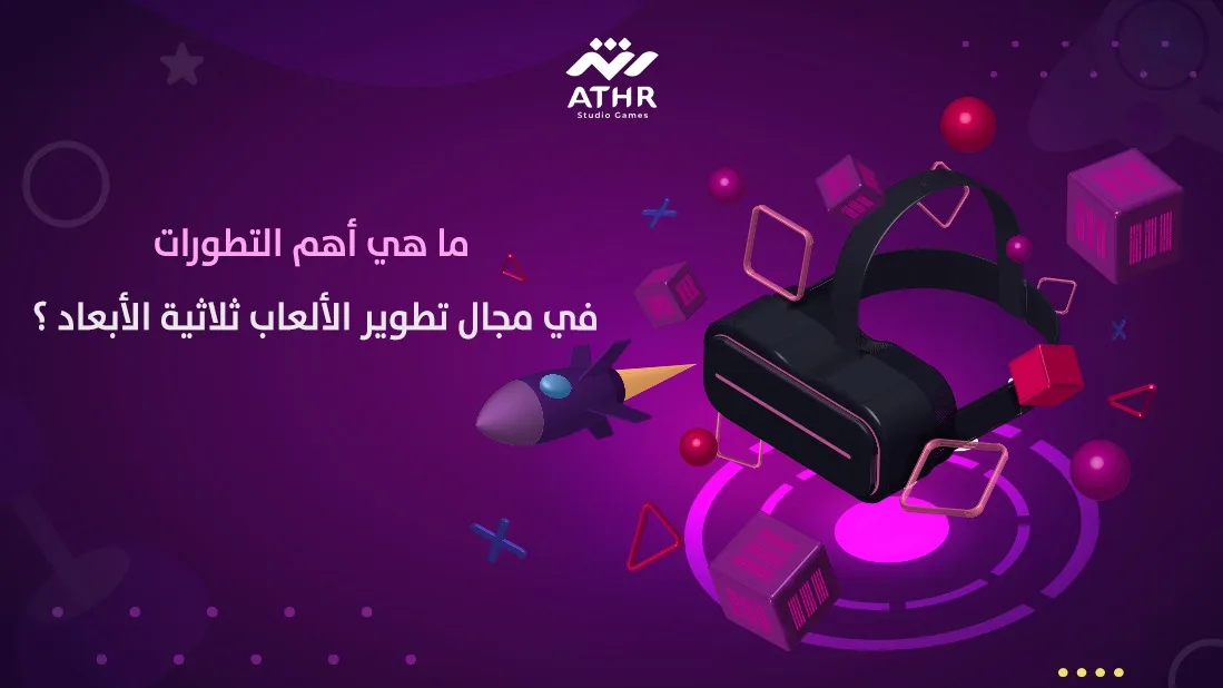 ما هي أحدث المستجدات في مجال تطوير الألعاب ثلاثية الأبعاد؟