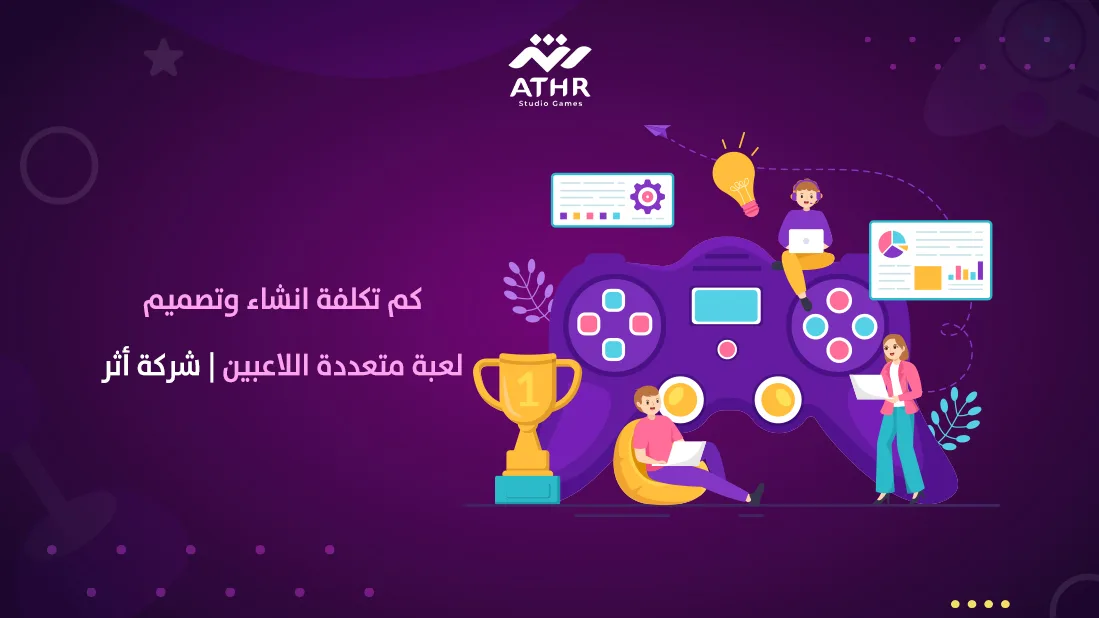 كم تكلفة انشاء وتصميم لعبة متعددة اللاعبين | شركة أثر