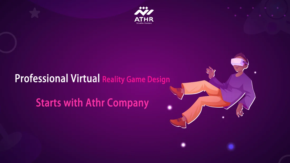 Professional virtual reality game design starts with Athr Company.