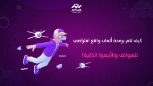 كيف تتم برمجة ألعاب واقع افتراضي للهواتف والأجهزة الذكية؟
