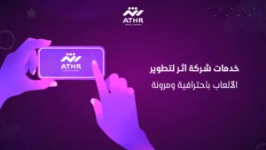 خدمات شركة أثر لتطوير الألعاب باحترافية ومرونة