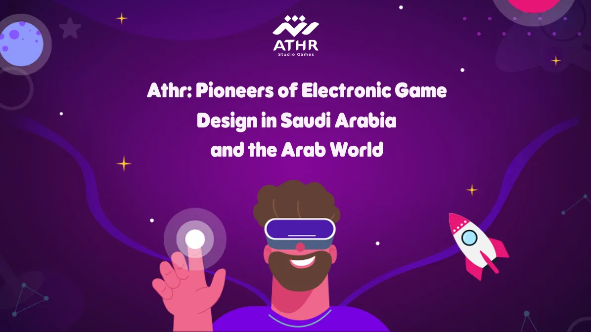 Athr: Pioneers of Electronic Game Design in Saudi Arabia and the Arab World
