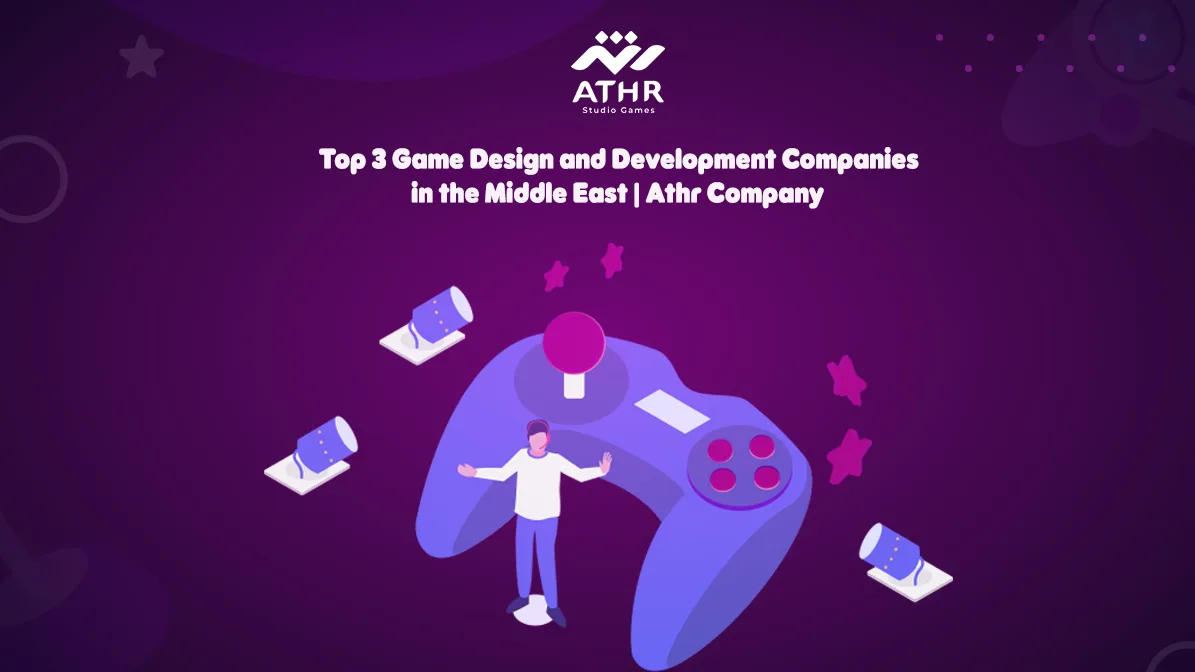 Top 3 Game Design and Development Companies in the Middle East Athr Company