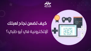 كيف تضمن نجاح لعبتك الإلكترونية في أبو ظبي؟ (1)