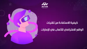 كيفية الاستفادة من تقنيات الواقع الافتراضي للألعاب في الإمارات