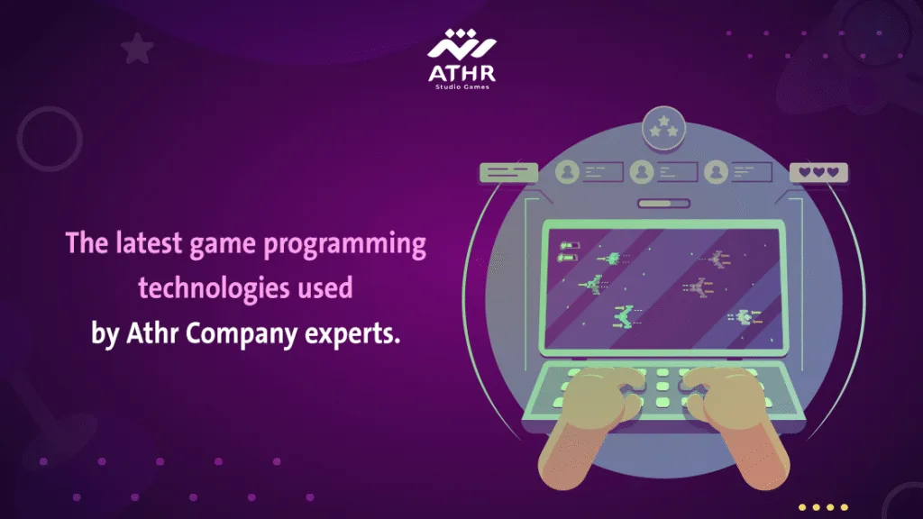 The latest game programming technologies used by Athr Company experts.