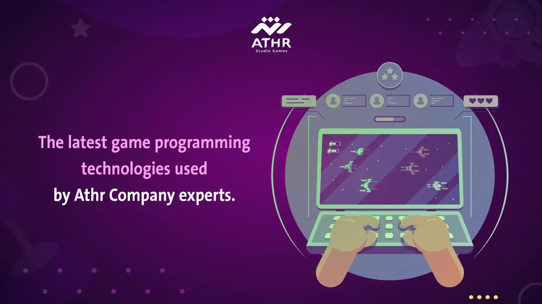 The latest game programming technologies used by Athr Company experts.