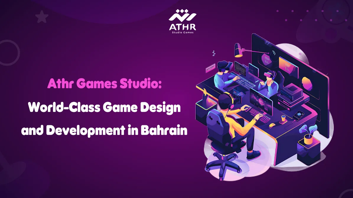 Athr Games World-Class Game Design and Development in Bahrain