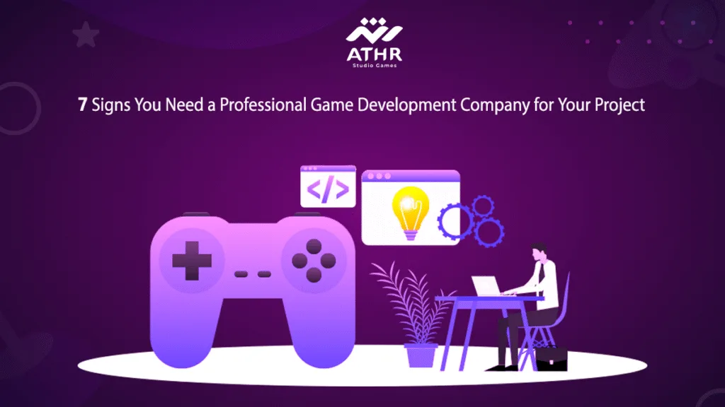 7 Signs You Need a Professional Game Development Company for Your Project
