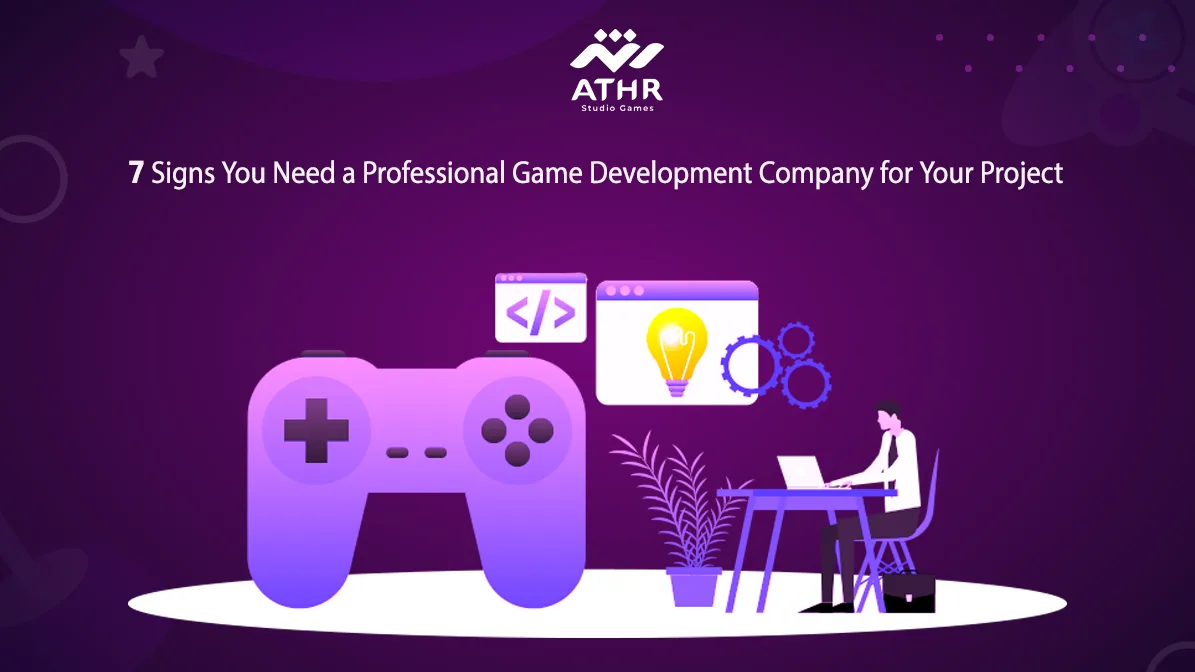 7 Signs You Need a Professional Game Development Company for Your Project