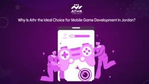 Why Is Athr the Ideal Choice for Mobile Game Development in Jordan?