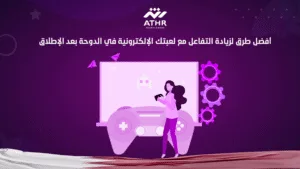 أفضل طرق لزيادة التفاعل مع لعبتك الإلكترونية في الدوحة بعد الإطلاق