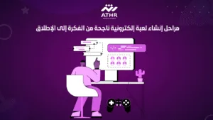 مراحل إنشاء لعبة إلكترونية ناجحة من الفكرة إلى الإطلاق