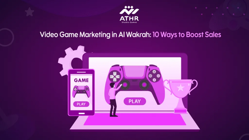 Video Game Marketing in Al Wakrah: 10 Ways to Boost Sales