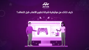 كيف تتأكد من موثوقية شركة تطوير الألعاب قبل التعاقد؟