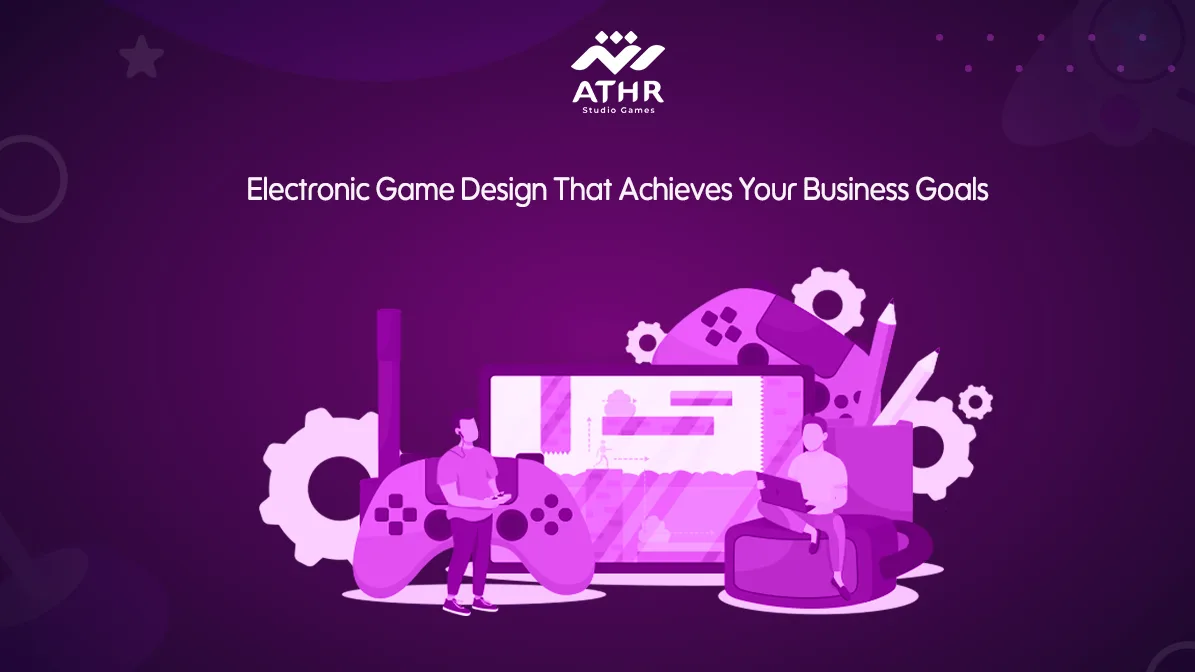 Electronic Game Design That Achieves Your Business Goals