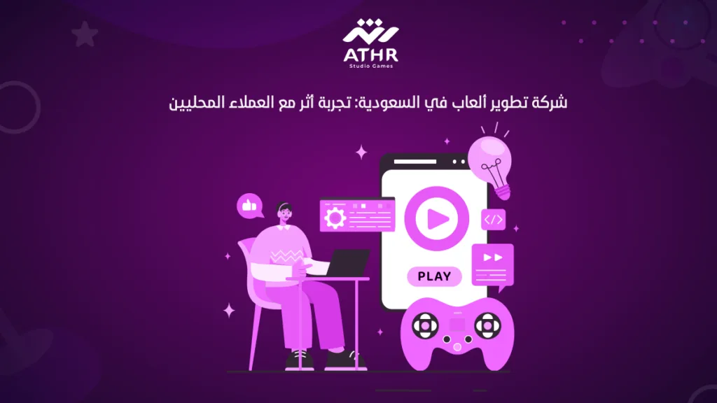 شركة تطوير العاب في السعودية: تجربة أثر مع العملاء المحليين