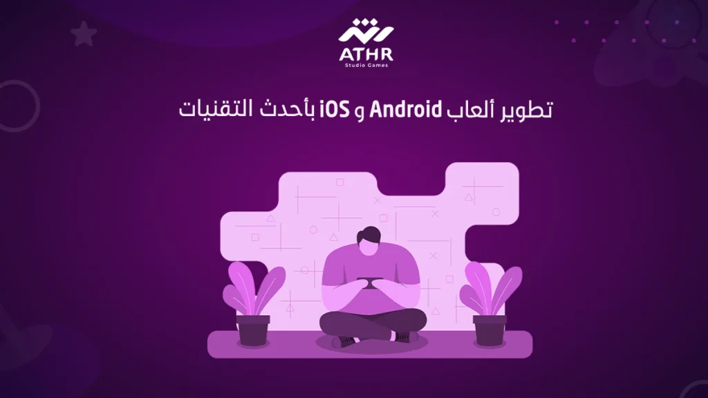 تطوير ألعاب Android وiOS بأحدث التقنيات