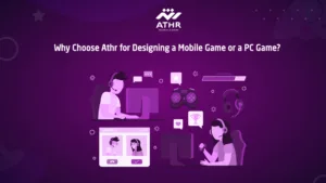 Why Choose Athr for Designing a Mobile Game or a PC
