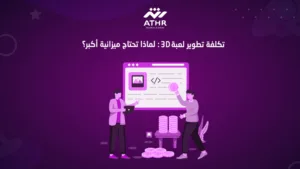 تكلفة تطوير لعبة 3Dلماذا تحتاج ميزانية أكبر؟